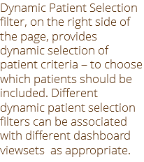 Dynamic Patient Selection filter, on the right side of the page, provides dynamic selection of patient criteria – to choose which patients should be included. Different dynamic patient selection filters can be associated with different dashboard viewsets as appropriate.