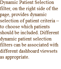 Dynamic Patient Selection filter, on the right side of the page, provides dynamic selection of patient criteria – to choose which patients should be included. Different dynamic patient selection filters can be associated with different dashboard viewsets as appropriate.